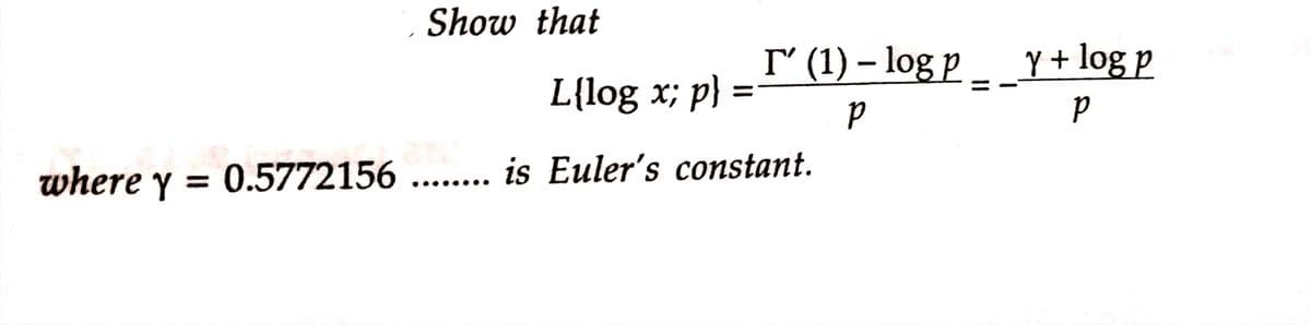 Show that
r′ (1) − log p _ _ y + log p
L{log x; p}
P
Р
where y = 0.5772156 ........ is Euler's constant.