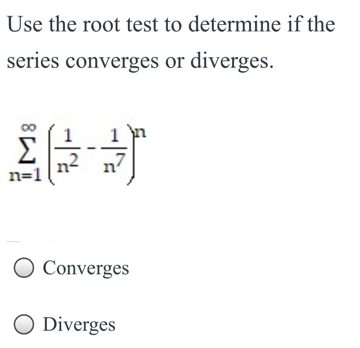 Use the root test to determine if the
series converges or diverges.
n=1
O Converges
O Diverges
