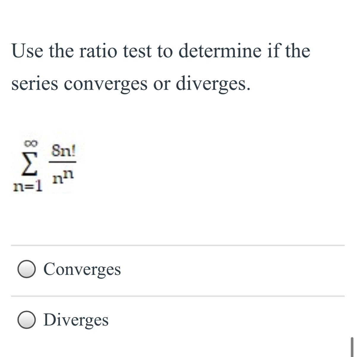 Use the ratio test to determine if the
series converges or
diverges.
Sn!
n=1
Converges
O Diverges
