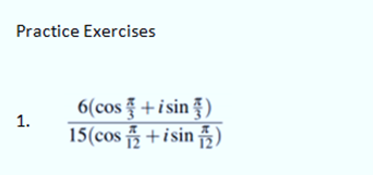 Practice Exercises
6(cos +i sin )
1.
15(cos +isin )
