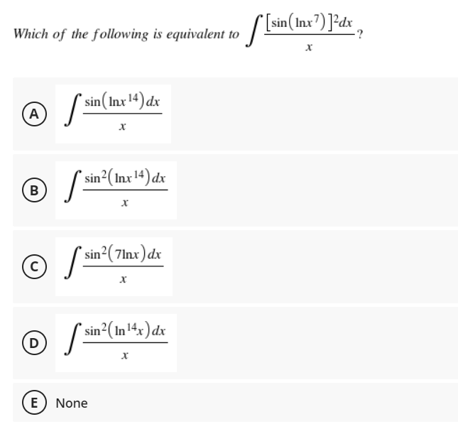 SL
[sin(Inx?) ]*dx,
Which of the following is equivalent to
-?
sin(Inx14) dx
A
"sin²(Inx14) dx
sin²(7lnx) dx
in²(In14x)dx
E) None
