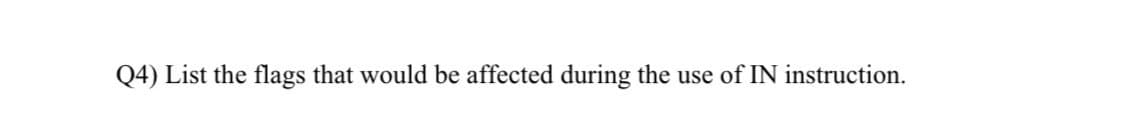 Q4) List the flags that would be affected during the use of IN instruction.
