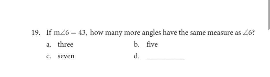 19. If m26 = 43, how many more angles have the same measure as Z6?
a. three
b. five
c. seven
d.

