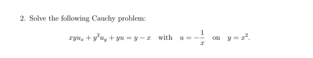 2. Solve the following Cauchy problem:
1
xYu + yʻuy + yu = y – x with
on y = x?.
U = -
