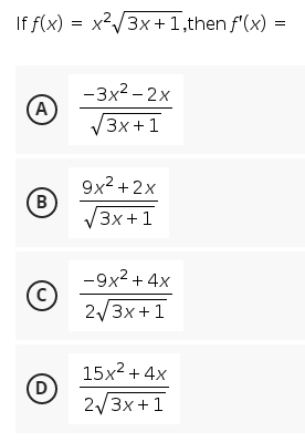 If f(x) = x2/3x +1,then f'(x)
-3х2- 2х
(A)
3x+1
9x2 + 2x
(B
V3x+1
-9x2 + 4x
(c)
2/3x +1
15x2 + 4x
D
2/3x+1
