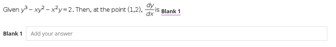 dy
-iS Blank 1
dx
Given y - xy2 – x²y=2. Then, at the point (1,2),
Blank 1
Add your answer
