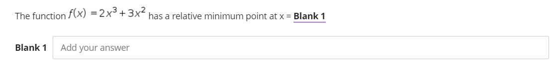 The function f(x) =2x°+3x² has a relative minimum point at x = Blank 1
Blank 1
Add your answer
