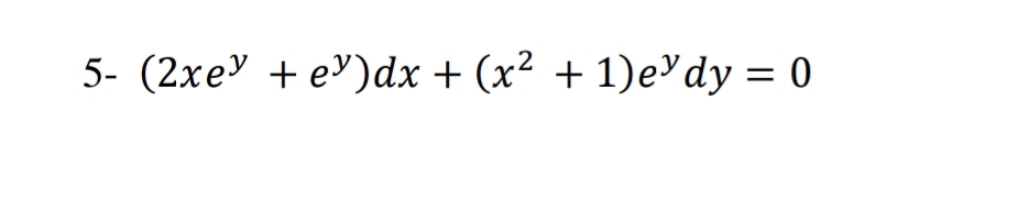 5- (2xe" + e³)dx + (x² + 1)e'dy = 0
