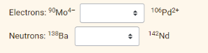 Electrons: 90Mo4-
Neutrons: 138Ba
◆
+
106Pd2+
142Nd