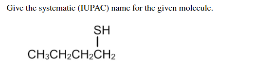 Give the systematic (IUPAC) name for the given molecule.
SH
I
CH3CH₂CH₂CH2