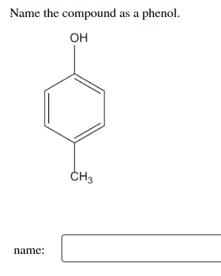 Name the compound as a phenol.
OH
CH3
name: