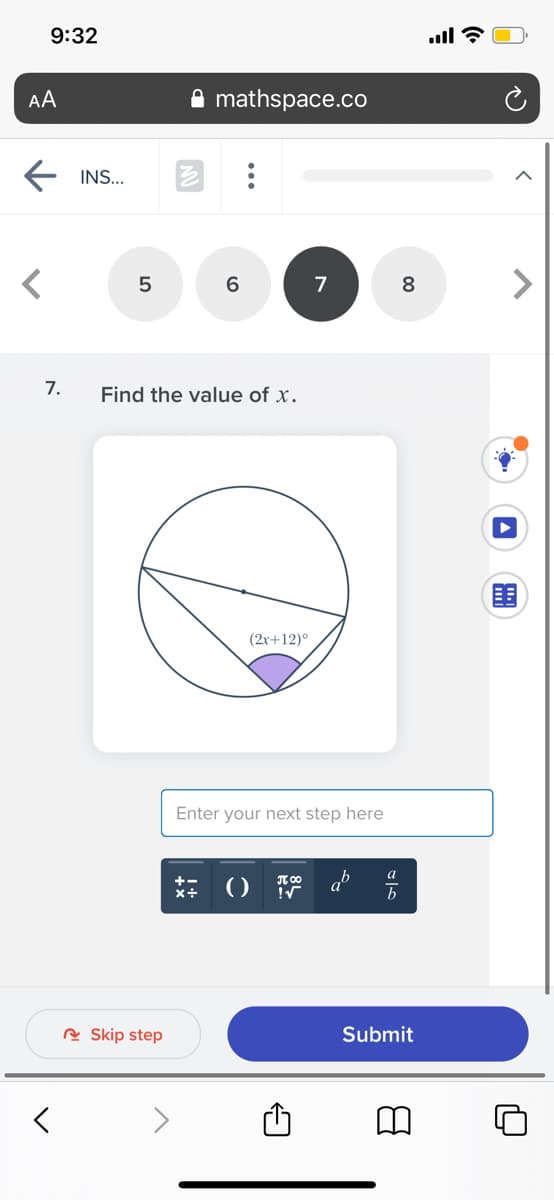 9:32
ull ?
AA
mathspace.co
INS...
7
8
7.
Find the value of x.
(2x+12)°
Enter your next step here
a
()
R Skip step
Submit
