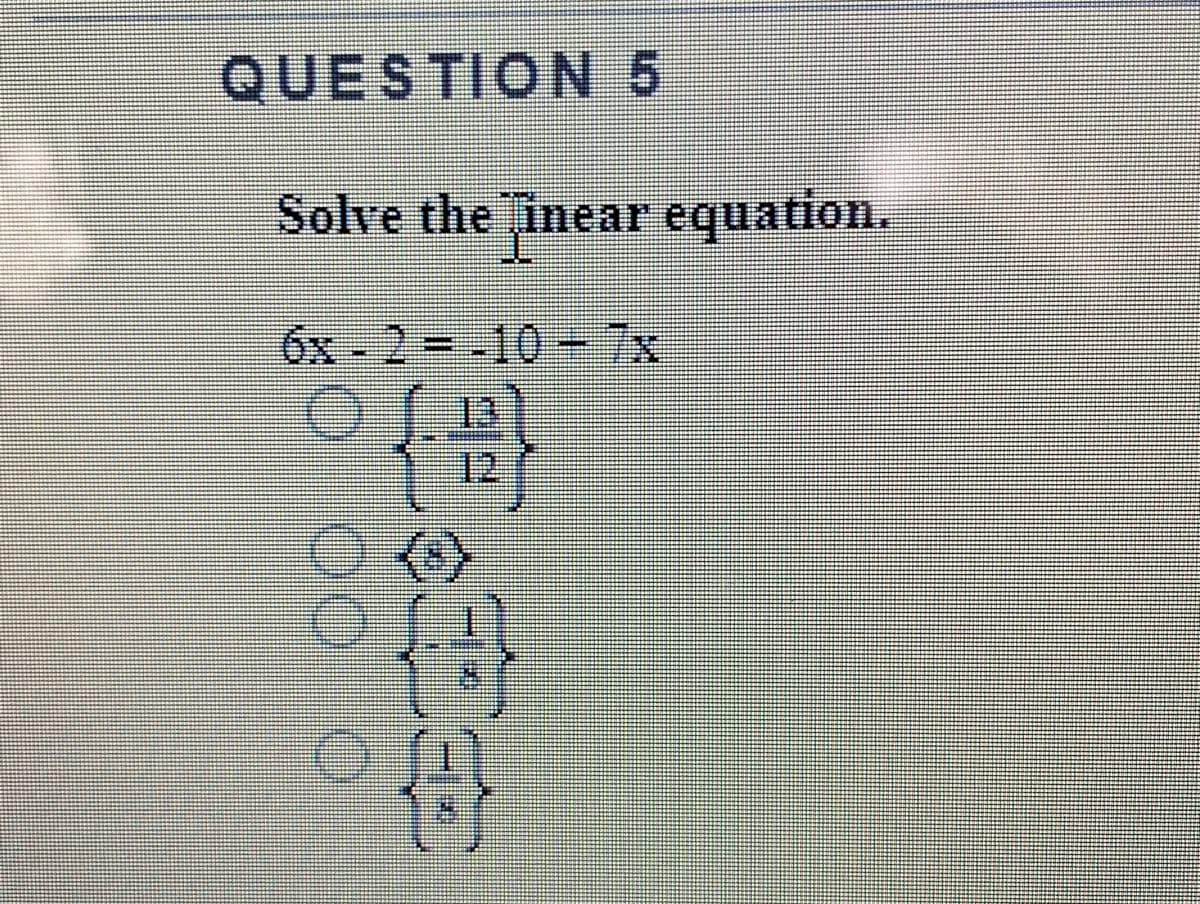 QUESTION5
Solve the inear equation.
6x - 2 -10-7x
1000
