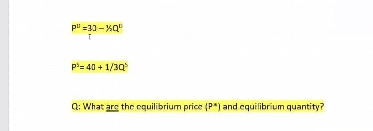 pD =30 – %Q
I
pS= 40 + 1/3Q
Q: What are the equilibrium price (P*) and equilibrium quantity?
