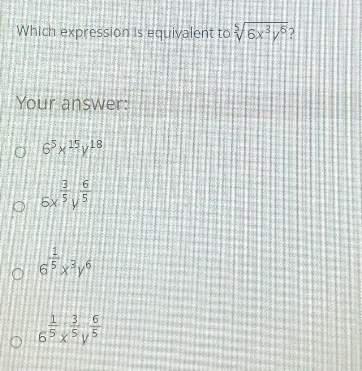 Which expression is equivalent to 6x³y5?
3,
Your answer:
6 xy
15,,18
3 6
6x5,5
O 6x
9.
3,,6
1 3 6
65x5 y5
