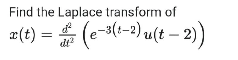 Find the Laplace transform of
#
(e-3(-2) u(t – 2)
æ(t)
dt?
