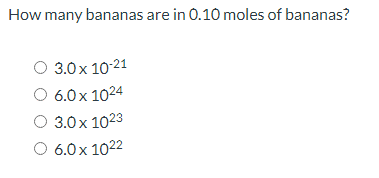 How many bananas are in 0.10 moles of bananas?
O 3.0x 10-21
6.0x 1024
3.0x 1023
O 6.0x 1022
