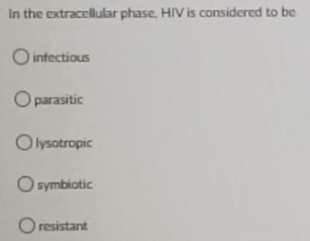 In the extracellular phase, HIV is considered to be
infectious
O parasitic
Olysotropic
O symbiotic
O resistant
