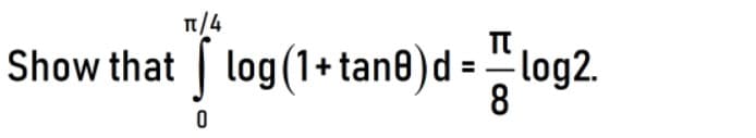 п/4
Show that log(1+tan8)d = "log2.
8
