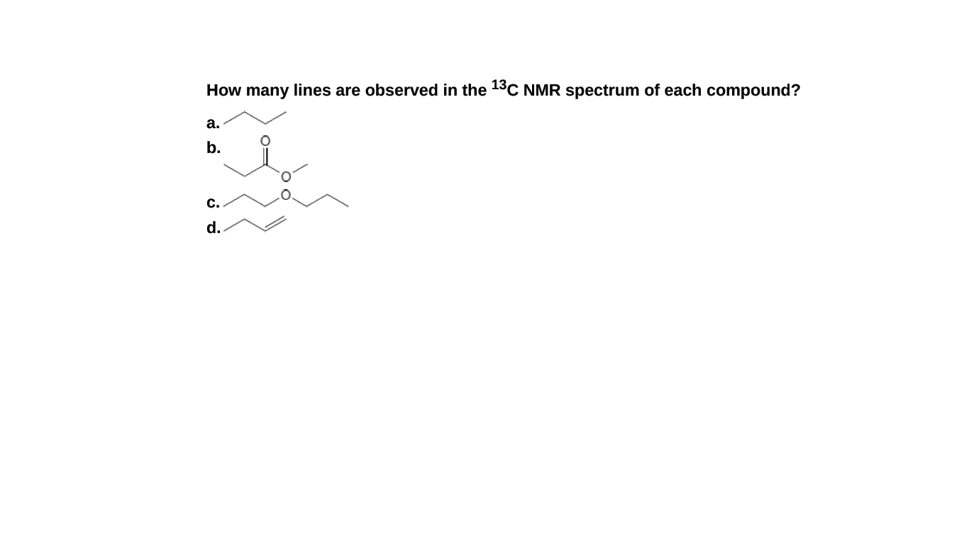 How many lines are observed in the 13C NMR spectrum of each compound?
а.
b.
C.
d.
