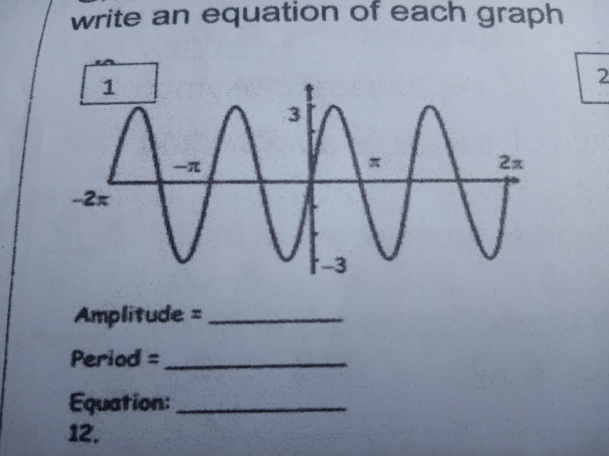 write an equation of each graph
2.
1
2x
-2x
Amplitude =
Period =
Equation:
12.
