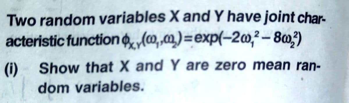 Two random variables X and Y have joint char-
acteristic functiong, (m,m)=exp(-20,?-80)
(i) Show that X and Y are zero mean ran-
dom variables.
