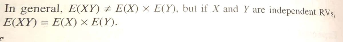 In general, E(XY) + E(X) × E(Y), but if X and Y are independent RVs.
ΕXY)- ΕX) x Ε(Υ .
