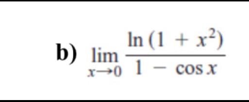 In (1 + x²)
b) lim
x→0 1 -
cos x
