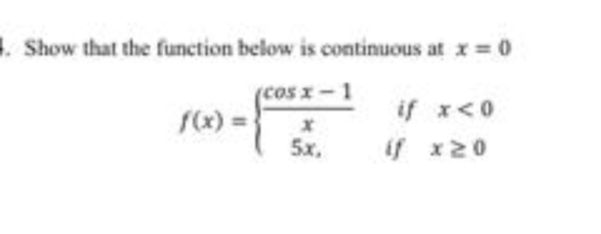 1. Show that the function below is continuous at x = 0
cos x-1
(
fx) =
if x<0
5x.
if x20
