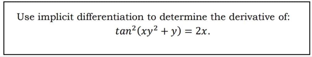 Use implicit differentiation to determine the derivative of:
tan²(xy² + y) = 2x.
