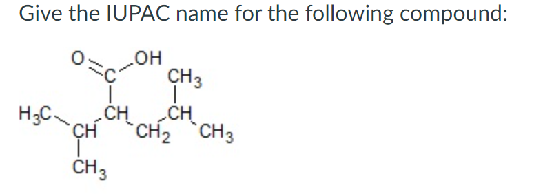 Give the IUPAC name for the following compound:
он
CH3
HgC~CH
CH CH
CH2 CH3
ČH3
