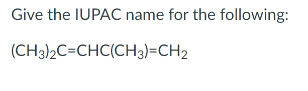 Give the IUPAC name for the following:
(CH3)2C=CHC(CH3)=CH2

