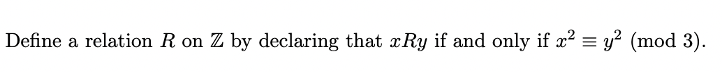 Define a relation R on Z by declaring that xRy if and only if x² = y? (mod 3).
