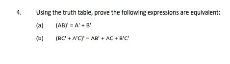 4.
Using the truth table, prove the following expressions are equivalent:
(a)
(AB)' = A' + B'
(b)
(BC' + A'C)
AB' + AC + B'C'
