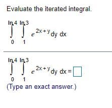 Evaluate the iterated integral.
In 4 In 3
2x+Y dy dx
0 1
**y
In 4 In 3
2x + Y dy dx =
0 1
(Type an exact answer.)
