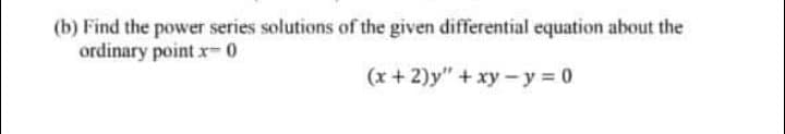 (b) Find the power series solutions of the given differential equation about the
ordinary point x-0
(x+ 2)y" + xy - y = 0
