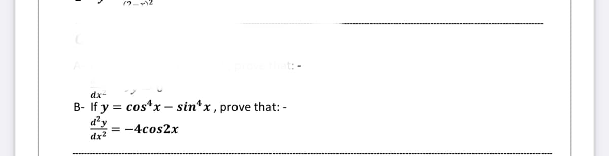 dx-
B- If y = cos+x – sin*x , prove that: -
d²y
= -4cos2x
dx²
