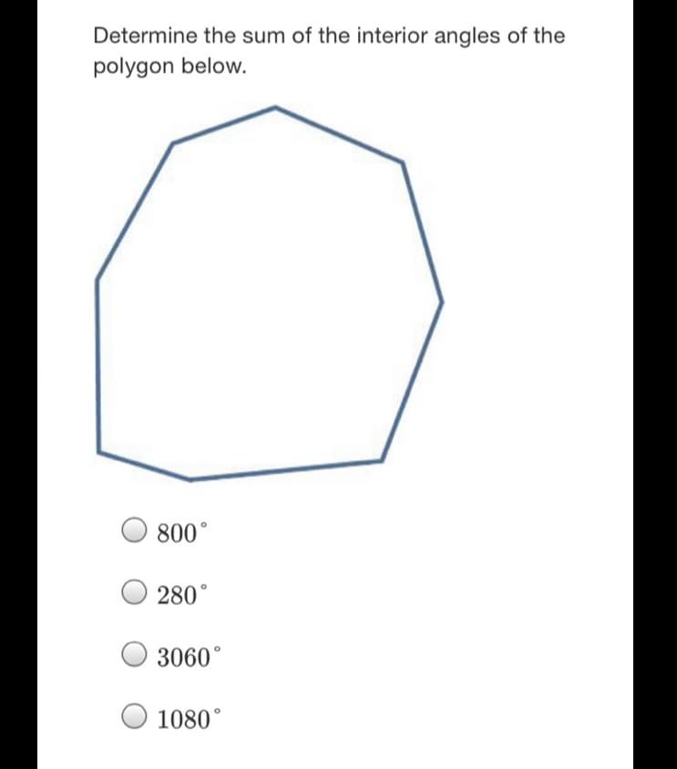 Determine the sum of the interior angles of the
polygon below.
800°
280°
3060°
1080°
