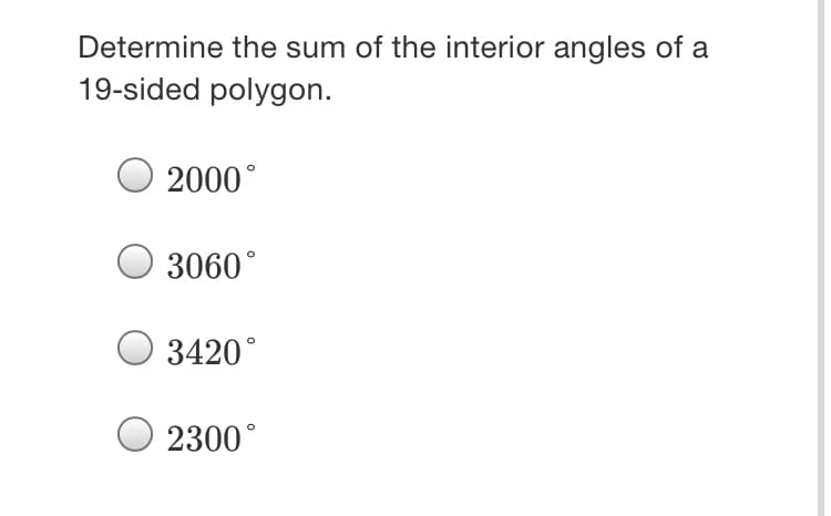 Determine the sum of the interior angles of a
19-sided polygon.
2000°
3060°
3420°
2300°
