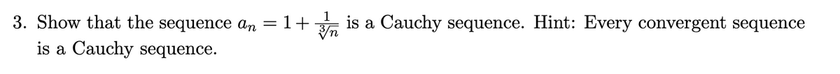 3. Show that the sequence an =1+ is a Cauchy sequence. Hint: Every convergent sequence
is a Cauchy sequence.
