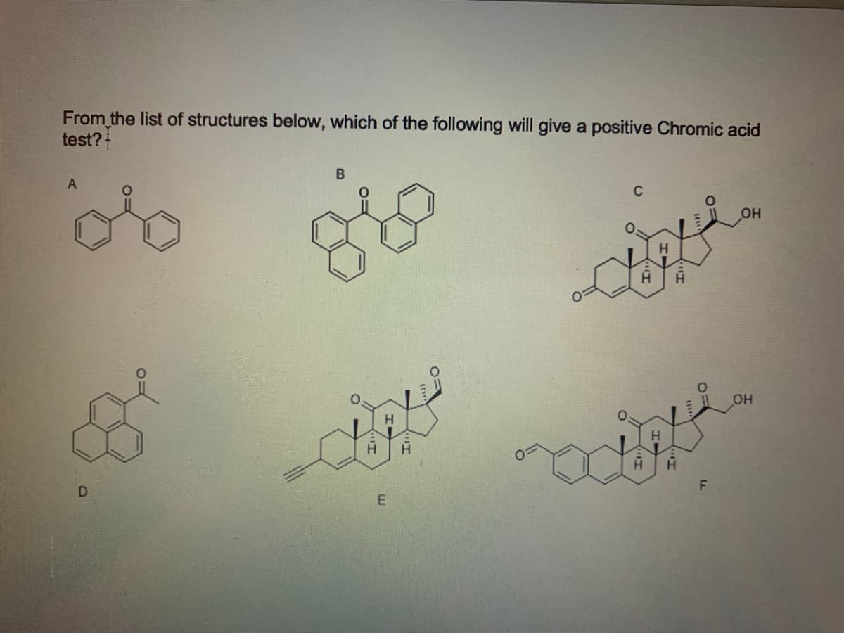 From the list of structures below, which of the following will give a positive Chromic acid
test?
B
కరా
C
OH
D.
F
