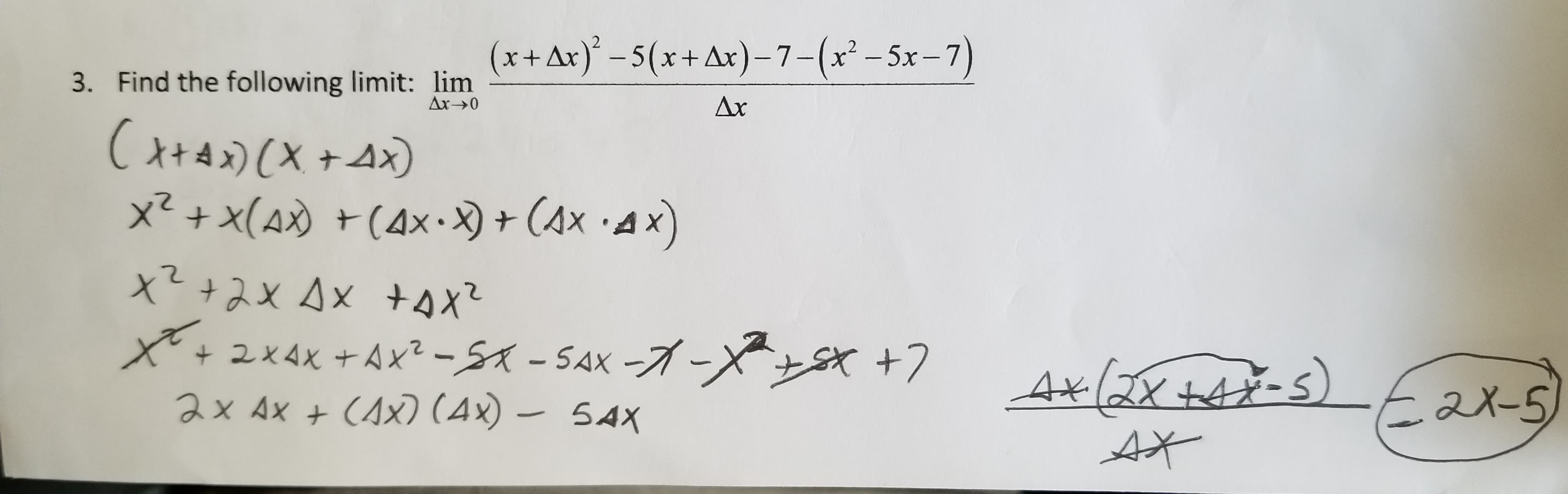 3. Find the following limit: lim + Ax)-5(x+Ar)-7-(x-5x-7)
A(XAx)
Xx(A)(4x-) + (Ax AX)
x22xAx sx
Ax- 0
Ax
+ 2x4x +Ax2-SA-SAX--X
ax Ax + CAx) (4x)- 54x
+7
4xl2x tAX-S) ax-s
