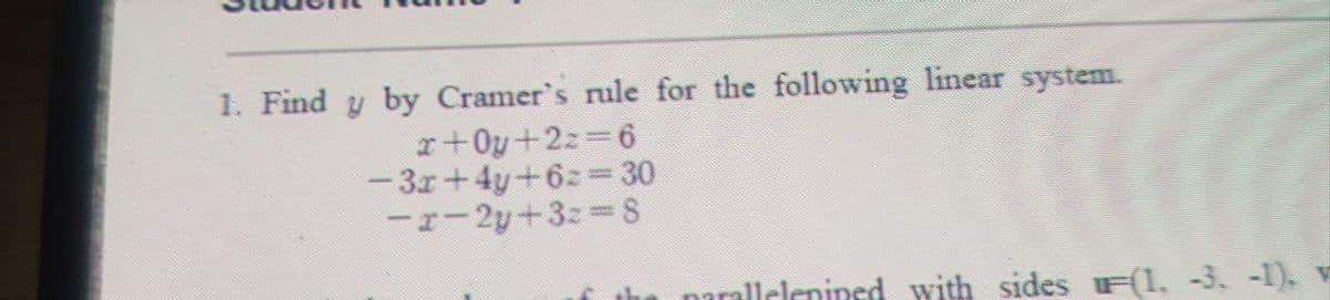 1. Find y by Cramer's rule for the following linear system.
x+Oy+2z 6
-3x+4y+6z= 30
--2y+3z%=8
rallclenined with sides F(1,-3. -1).
