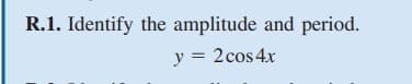 R.1. Identify the amplitude and period.
y = 2cos 4x
