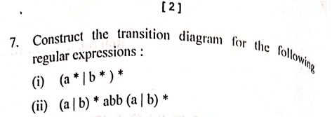[2]
7. Construct the transition diagram for the following
regular expressions :
(i) (a*b*)*
(ii) (a/b)* abb (a | b) *