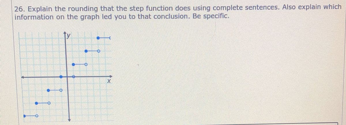 26. Explain the rounding that the step function does using complete sentences. Also explain which
information on the graph led you to that conclusion. Be specific.
ty
