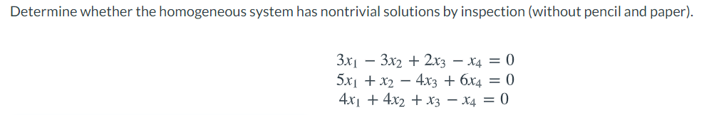 Determine whether the homogeneous system has nontrivial solutions by inspection (without pencil and paper).
Зx2 + 2х3 — ХА —D 0
3x1
5x + х2 — 4хз + 6х4 — 0
4х + 4x2 + хз — Х4 — 0
