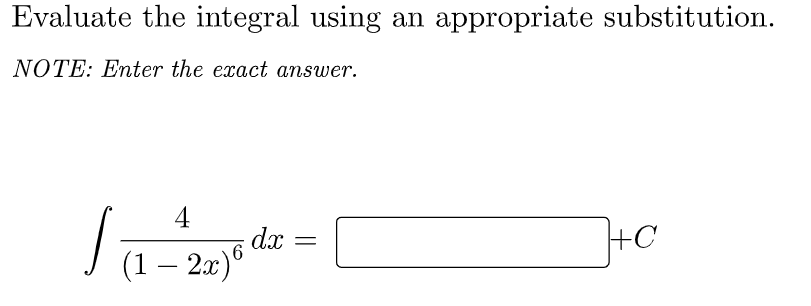 Evaluate the integral using an appropriate substitution.
NOTE: Enter the exact answer.
4
dx
6
+C
(1 – 2x)°

