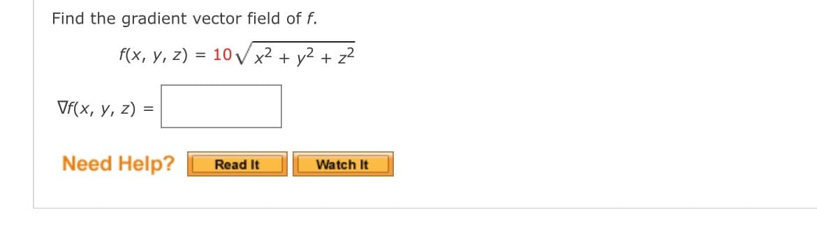 Find the gradient vector field of f.
Vf(x, y, z) =
Need Help?
f(x, y, z) = 10 √ x² + y² + z²
Read It
Watch It