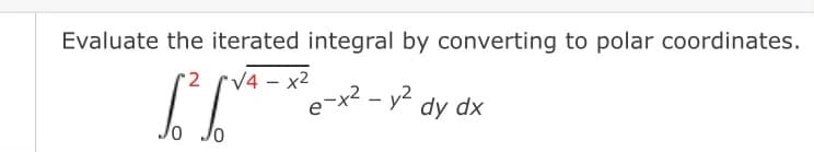 Evaluate the iterated integral by converting to polar coordinates.
2
√4x²
[² [V²
e-x² - y²
dy dx
Jo Jo